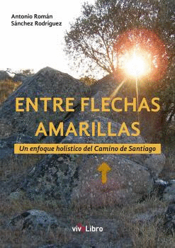 ENTRE FLECHAS AMARILLAS. UN ENFOQUE HOLISTICO DEL CAMINO DE SANTIAGO