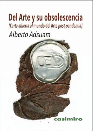DEL ARTE Y SU OBSOLESCENCIA (CARTA ABIERTA AL MUNDO DEL ARTE POST-PANDEMIA)