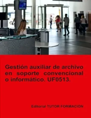 GESTIÓN AUXILIAR DE ARCHIVO EN SOPORTE CONVENCIONAL O INFORMÁTICO. UF0513. GESTIÓN AUXILIAR DE ARCHIVO EN SOPORTE CONVENCIONAL O INFORMÁTICO. UF0513.