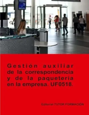 GESTIÓN AUXILIAR DE LA CORRESPONDENCIA Y PAQUETERÍA EN LA EMPRESA. UF0518.