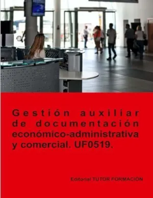 GESTIÓN AUXILIAR DE DOCUMENTACIÓN ECONÓMICO-ADMINISTRATIVA Y COMERCIAL. UF0519.