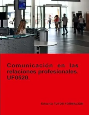 COMUNICACIÓN EN LAS RELACIONES PROFESIONALES. UF0520.
