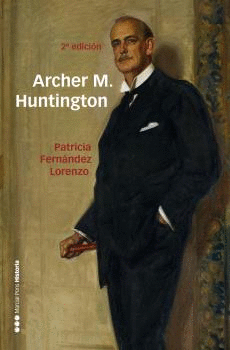 ARCHER M. HUNTINGTON. EL FUNDADOR DE LA HISPANIC SOCIETY OF AMERICA EN ESPAÑA