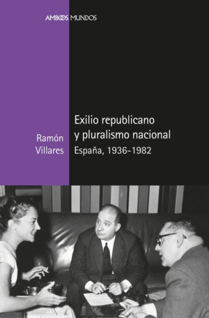 EXILIO REPUBLICANO Y PLURALISMO NACIONAL ESPAÑA, 1936-1982.