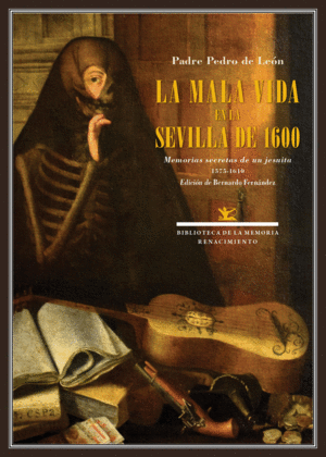 LA MALA VIDA EN LA SEVILLA DE 1600: MEMORIAS SECRETAS DE UN JESUITA, 1575-1610