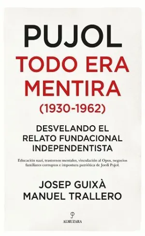 PUJOL: TODO ERA MENTIRA (1930-1962). DESVELANDO EL RELATO FUNDACIONAL INDEPENDETISTA