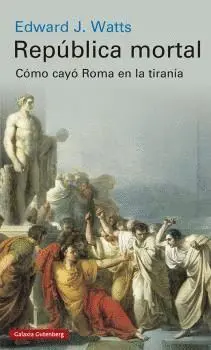 REPÚBLICA MORTAL. CÓMO CAYÓ ROMA EN LA TIRANÍA