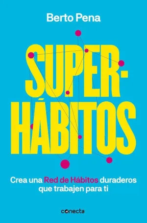 SUPERHABITOS. CONSTRUYE UNA RED DE HÁBITOS DURADEROS QUE TRABAJEN PARA TI SUPERHABITOS. CONSTRUYE UNA RED DE HÁBITOS DURADEROS QUE TRABAJEN PARA TI