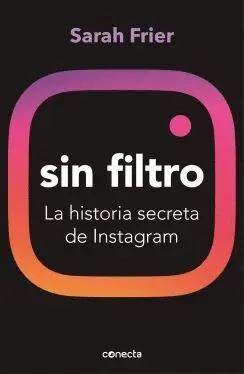 SIN FILTRO. LA HISTORIA SECRETA DE INSTAGRAM SIN FILTRO. LA HISTORIA SECRETA DE INSTAGRAM