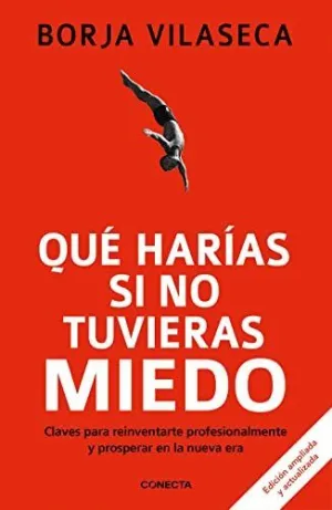QUE HARIAS SI NO TUVIERAS MIEDO. CLAVES PARA REINVENTARTE PROFESIONALMENTE Y PROSPERAR EN LA NUEVA E