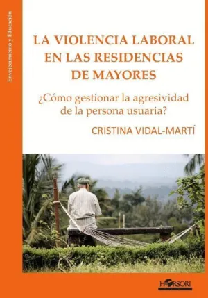 LA VIOLENCIA LABORAL EN LAS RESIDENCIAS DE MAYORES ¿COMO GESTIONAR LA AGRESIVIDAD DE LA PERSONA USUAR