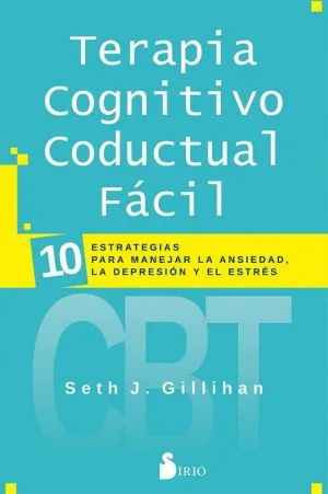 TERAPIA COFNITIVO CONDUCTUAL FACIL: 10 ESTRATEGIAS PARA MANEJAR LA ANSIEDAD, LA DEPRESION Y EL ESTRÉ