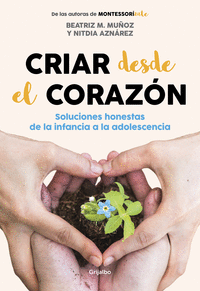 CRIAR DESDE EL CORAZON. SOLUCIONES HONESTAS DE LA INFANCIA A LA ADOLESCENCIA