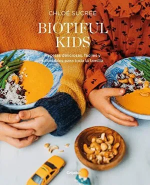 BIOTIFUL KIDS. RECETAS DELICIOSAS, FÁCILES Y SALUDABLES PARA TODA LA FAMILIA BIOTIFUL KIDS. RECETAS DELICIOSAS, FÁCILES Y SALUDABLES PARA TODA LA FAMILIA