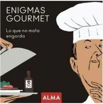 ENIGMAS GOURMET: LO QUE NO MATA ENGORDA ENIGMAS GOURMET: LO QUE NO MATA ENGORDA