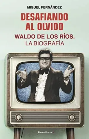 DESAFIANDO AL OLVIDO: WALDO DE LOS RÍOS. LA BIOGRAFÍA