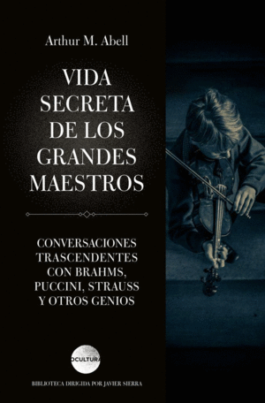 VIDA SECRETA DE LOS GRANDES MAESTROS. CONVERSACIONES TRASCENDENTALES CON BRAHMS, PUCCINI, STRAUSS Y
