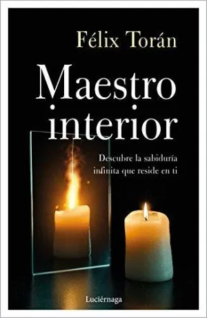 EL MAESTRO INTERIOR. DESCUBRE LA SABIDURÍA INFINITA QUE RESIDE EN TI