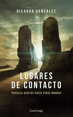 LUGARES DE CONTACTO: PORTALES OCULTOS HACIA OTROS MUNDOS