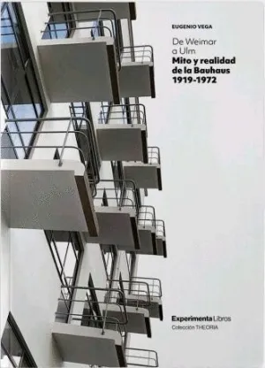 DE WEIMAR A ULM. MITO Y REALIDAD DE LA BAUHAUS 1919-1972 DE WEIMAR A ULM. MITO Y REALIDAD DE LA BAUHAUS 1919-1972