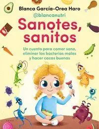 Sanotes, Sanitos. Un Cuento para Comer Sano, Eliminar las Bacterias Malas y Hacer Cacas Buenas