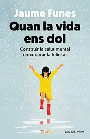 QUAN LA VIDA ENS DOL. CONSTRUIR LA SALUT MENTAL I RECUPERAR LA FELICITAT QUAN LA VIDA ENS DOL. CONSTRUIR LA SALUT MENTAL I RECUPERAR LA FELICITAT