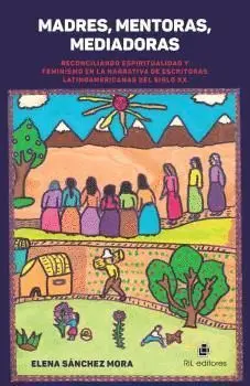 MADRES, MENTORAS, MEDIADORAS. RECONCILIANDO ESPIRITUALIDAD Y FEMINISMO EN LA NARRATIVA DE ESCRITORAS