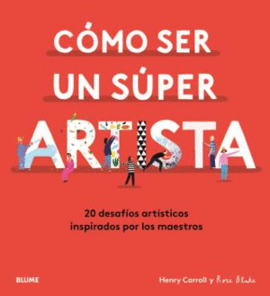 COMO SER UN SUPER ARTISTA. 20 DESAFIOS ARTISTICOS INSPIRADOS POR LOS MAESTROS