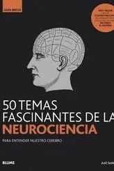 50 TEMAS FASCINANTES DE LA NEUROCIENCIA PARA ENTENDER NUESTRO CEREBRO