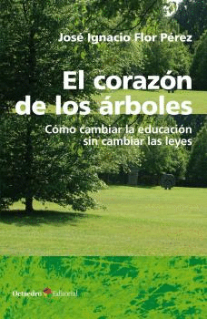 EL CORAZON DE LOS ARBOLES. COMO CAMBIAR LA EDUCACION SIN CAMBIAR LAS LEYES