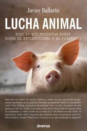 LUCHA ANIMAL. TODO LO QUE NECESITAS SABER SOBRE EL ANTIESPECISMO Y EL VEGANISMO