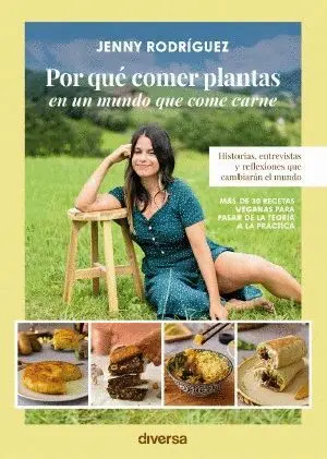 POR QUE COMER PLANTAS EN UN MUNDO QUE COME CARNE. HISTORIAS, ENTREVISTAS Y REFLEXIONES QUE CAMBIARÁN