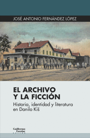 EL ARCHIVO Y LA FICCIÓN. HISTORIA, IDENTIDAD Y LITERATURA EN DANILO KIS