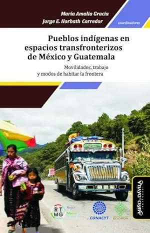 PUEBLOS INDÍGENAS EN ESPACIOS TRANSFRONTERIZOS DE MÉXICO Y GUATEMALA *