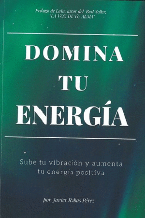 DOMINA TU ENERGÍA: SUBE TU VIBRACIÓN Y AUMENTA TU ENERGÍA POSITIVA