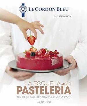 LA ESCUELA DE PASTELERÍA. LE CORDON BLEU®. 100 RECETAS EXPLICADAS PASO A PASO