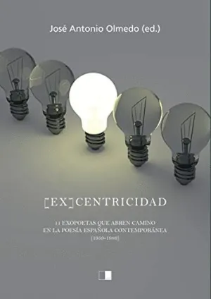 EX CENTRICIDAD. 11 EXOPOETAS QUE ABREN CAMINO EN LA POESÍA ESPAÑOLA CONTEMPORÁNEA (1959-1986) EX CENTRICIDAD. 11 EXOPOETAS QUE ABREN CAMINO EN LA POESÍA ESPAÑOLA CONTEMPORÁNEA (1959-1986)