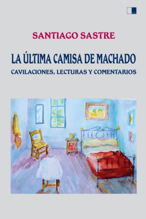 LA ULTIMA CAMISA DE MACHADO. CAVILACIONES, LECTURAS Y COMENTARIOS