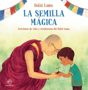 LA SEMILLA MÁGICA: LECCIONES DE VIDA Y ENSEÑANZAS DEL DALÁI LAMA LA SEMILLA MÁGICA: LECCIONES DE VIDA Y ENSEÑANZAS DEL DALÁI LAMA