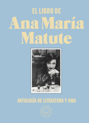 EL LIBRO DE ANA MARÍA MATUTE. ANTOLOGÍA DE LITERATURA Y VIDA