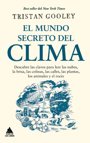 EL MUNDO SECRETO DEL CLIMA. DESCUBRE LAS CLAVES PARA LEER LAS NUBES, LA BRISA, LAS COLINAS, LAS CALL