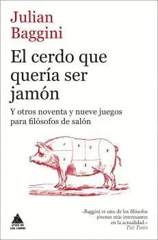 EL CERDO QUE QUERÍA SER JAMÓN Y OTROS NOVENTA Y NUEVE JUEGOS PARA FILÓSOFOS DE SALÓN