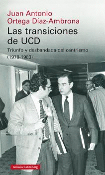 LAS TRANSICIONES DE UCD. TRIUNFO Y DESBANDADA DEL CENTRISMO (1978-1983)