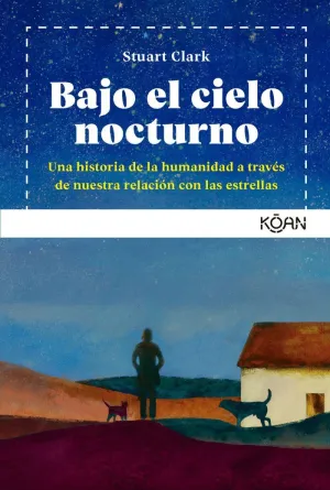 BAJO EL CIELO NOCTURNO. UNA HISTORIA DE LA HUMANIDAD A TRAVES DE NUESTRA RELACION CON LAS ESTRELLAS BAJO EL CIELO NOCTURNO. UNA HISTORIA DE LA HUMANIDAD A TRAVES DE NUESTRA RELACION CON LAS ESTRELLAS