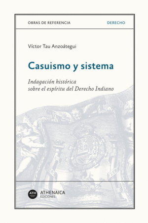 CASUISMO Y SISTEMA. INDAGACION HISTORICA SOBRE EL ESPIRITU DEL DERECHO INDIANO