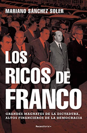 LOS RICOS DE FRANCO. GRANDES MAGNATES DE LA DICTADURA, ALTOS FINANCIEROS DE LA DEMOCRACIA