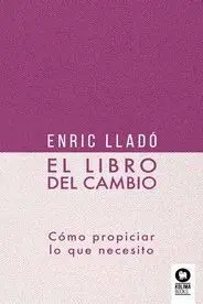 EL LIBRO DEL CAMBIO. CÓMO PROPICIAR LO QUE NECESITO