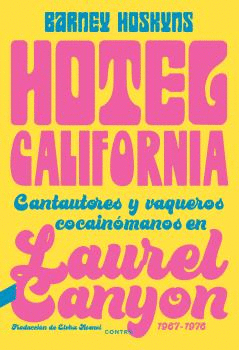 HOTEL CALIFORNIA. CANTAUTORES Y VAQUEROS COCAINOMANOS EN LAUREL CANYON 1967-1976