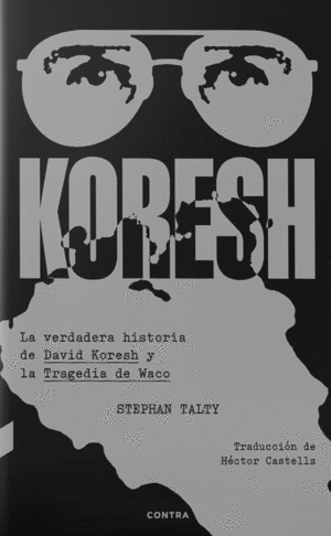 KORESH. LA VERDADERA HISTORIA DE DAVID KORESH Y LA TRAGEDIA DE WACO