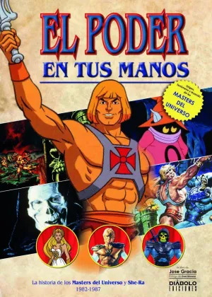 EL PODER EN TUS MANOS. LA HISTORIA DE LOS MASTERS DEL UNIVERSO Y SHE-RA 1982-1987 EL PODER EN TUS MANOS. LA HISTORIA DE LOS MASTERS DEL UNIVERSO Y SHE-RA 1982-1987